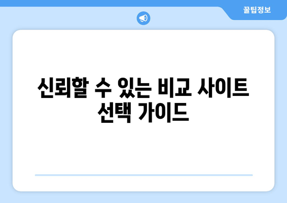 신뢰할 수 있는 비교 사이트 선택 가이드