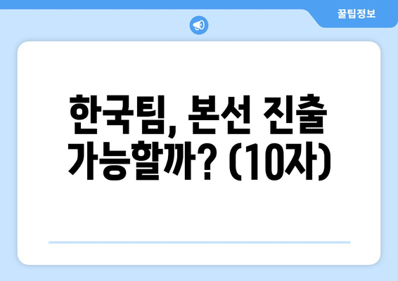 한국팀, 본선 진출 가능할까? (10자)