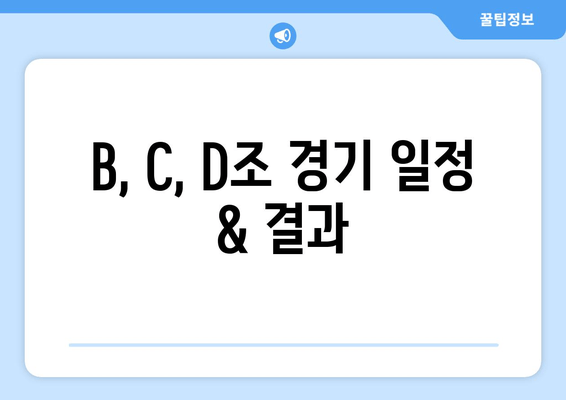 B, C, D조 경기 일정 & 결과