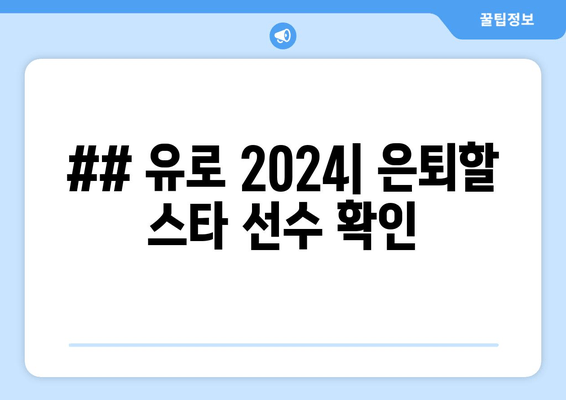 ## 유로 2024| 은퇴할 스타 선수 확인