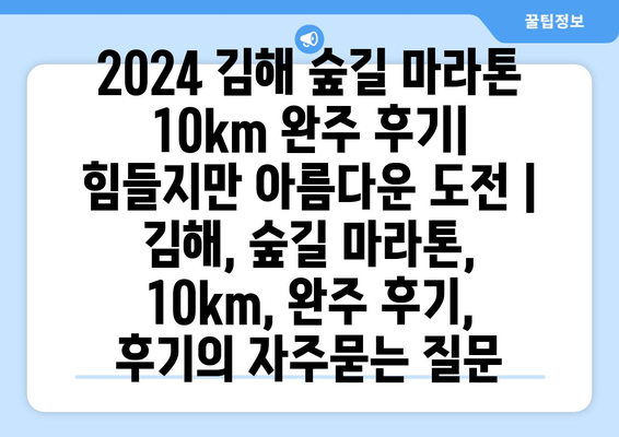 2024 김해 숲길 마라톤 10km 완주 후기| 힘들지만 아름다운 도전 | 김해, 숲길 마라톤, 10km, 완주 후기, 후기