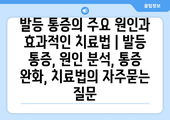 발등 통증의 주요 원인과 효과적인 치료법 | 발등 통증, 원인 분석, 통증 완화, 치료법