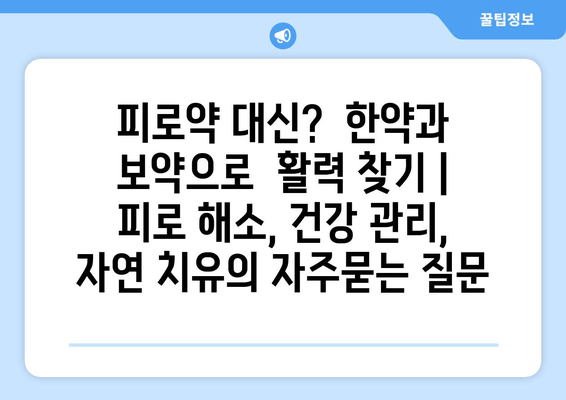 피로약 대신?  한약과 보약으로  활력 찾기 | 피로 해소, 건강 관리, 자연 치유