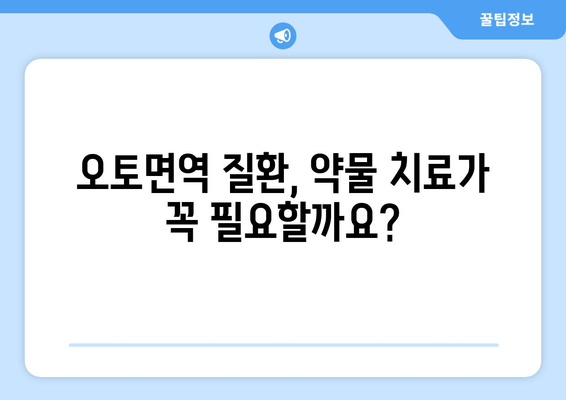 오토면역 질환, 약물 치료 고민? 신중한 결정을 위한 가이드 | 오토면역 질환, 약물 치료, 부작용, 치료 선택