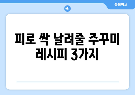 주꾸미 타우린의 힘! 피로 회복에 효과적인 주꾸미 레시피 3가지 | 주꾸미 효능, 타우린, 피로 해소, 요리 레시피