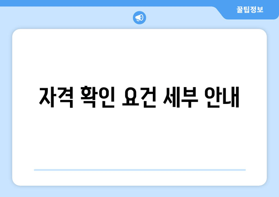 자격 확인 요건 세부 안내