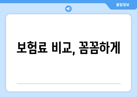 보험료 비교, 꼼꼼하게