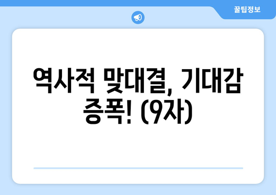 역사적 맞대결, 기대감 증폭! (9자)