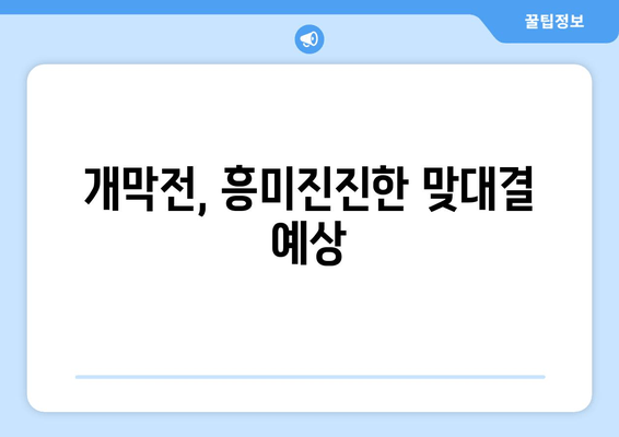 개막전, 흥미진진한 맞대결 예상