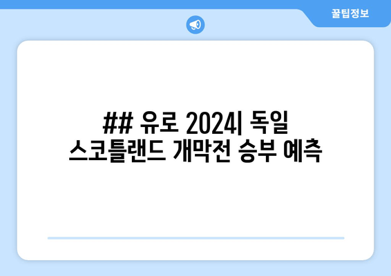 ## 유로 2024| 독일 스코틀랜드 개막전 승부 예측