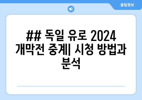 ## 독일 유로 2024 개막전 중계| 시청 방법과 분석