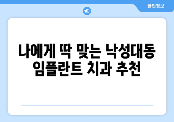 관악구 낙성대동 임플란트 치과 선택 가이드| 성공적인 수술을 위한 핵심 정보 | 임플란트 비용, 후기, 추천