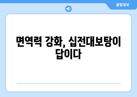 십전대보탕| 전통 자양강장제의 효능과 복용 가이드 | 건강, 한방, 보양, 면역력