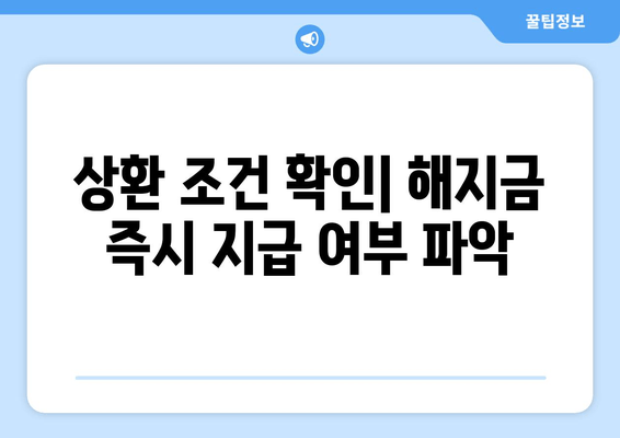 상환 조건 확인| 해지금 즉시 지급 여부 파악