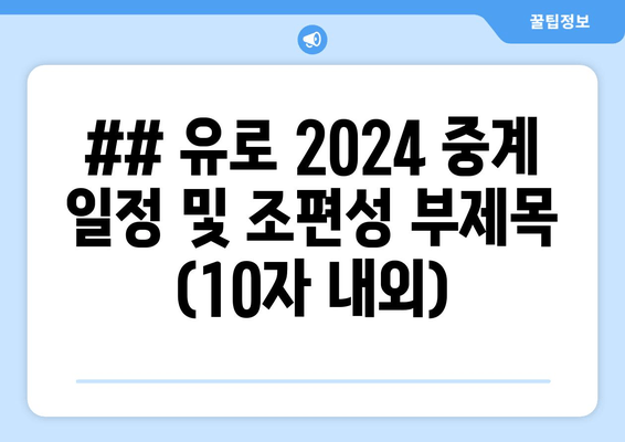 ## 유로 2024 중계 일정 및 조편성 부제목 (10자 내외)