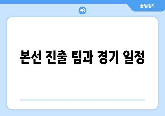 본선 진출 팀과 경기 일정