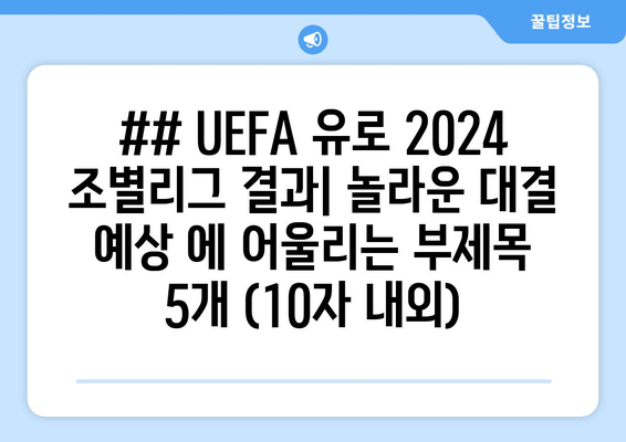 ## UEFA 유로 2024 조별리그 결과| 놀라운 대결 예상 에 어울리는 부제목 5개 (10자 내외)