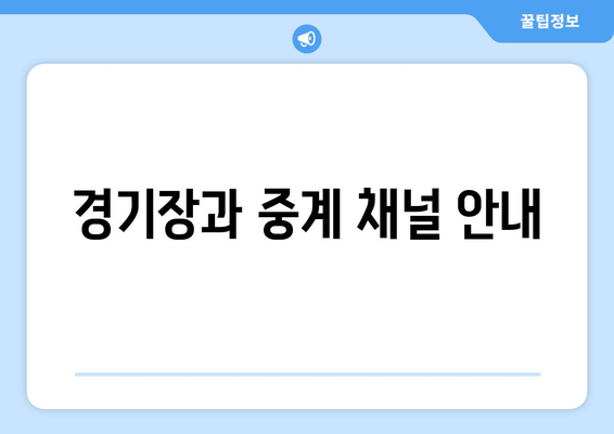 경기장과 중계 채널 안내