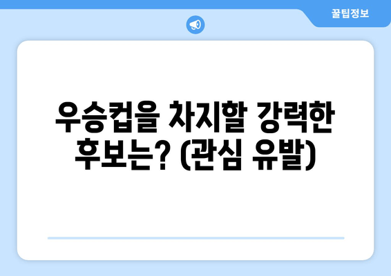 우승컵을 차지할 강력한 후보는? (관심 유발)