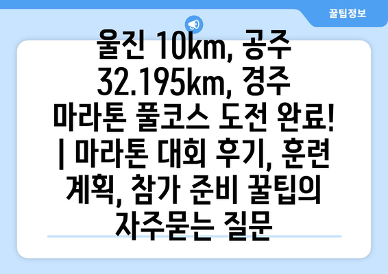 울진 10km, 공주 32.195km, 경주 마라톤 풀코스 도전 완료! | 마라톤 대회 후기, 훈련 계획, 참가 준비 꿀팁