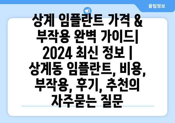 상계 임플란트 가격 & 부작용 완벽 가이드| 2024 최신 정보 | 상계동 임플란트, 비용, 부작용, 후기, 추천