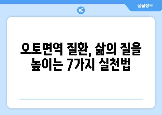 오토면역 질환, 삶의 질을 높이는 7가지 팁 | 오토면역 질환 관리, 삶의 질 개선, 건강 정보