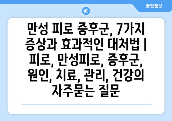 만성 피로 증후군, 7가지 증상과 효과적인 대처법 | 피로, 만성피로, 증후군, 원인, 치료, 관리, 건강