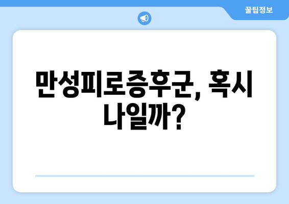 만성피로증후군, 진단부터 치료까지| 완벽 가이드 | 만성피로, 피로, 증후군, 원인, 치료법, 관리