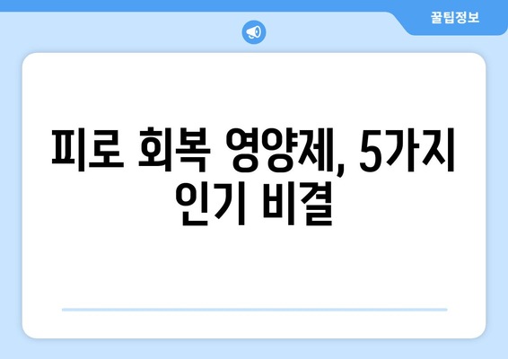 피로 회복 영양제 인기 비결| 5가지 이유와 추천 제품 | 피로, 건강, 영양제, 비타민, 건강기능식품