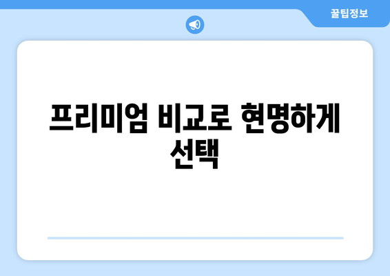 프리미엄 비교로 현명하게 선택