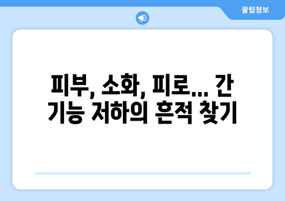 간 기능 저하가 몸에 미치는 영향| 피부, 소화, 피로 등 주요 증상 탐구 | 간 건강, 간 기능 저하, 증상 확인