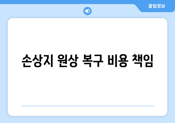 손상지 원상 복구 비용 책임