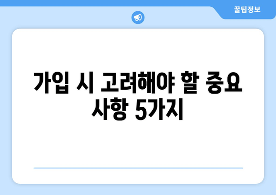 가입 시 고려해야 할 중요 사항 5가지