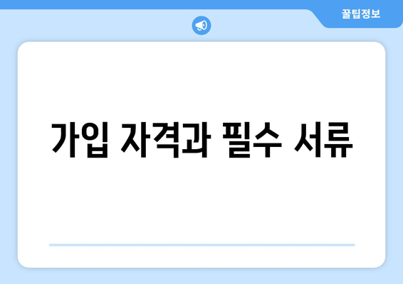 가입 자격과 필수 서류