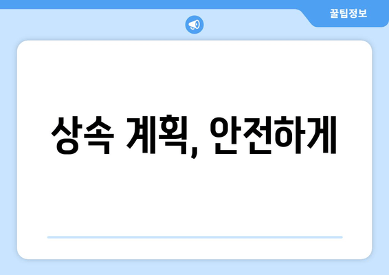 상속 계획, 안전하게