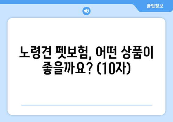 노령견 펫보험, 어떤 상품이 좋을까요? (10자)