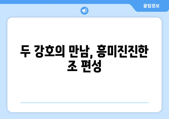 두 강호의 만남, 흥미진진한 조 편성