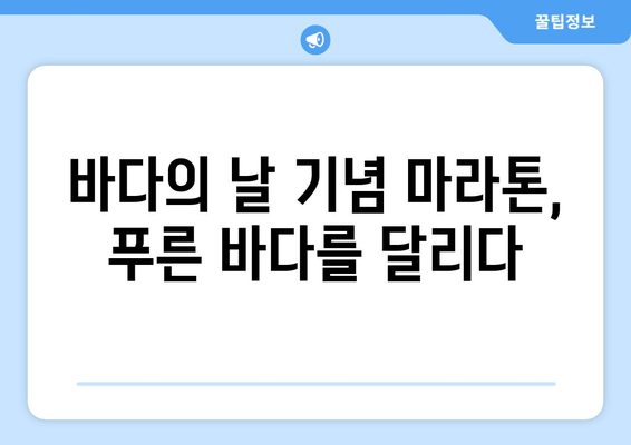 바다의 날 기념 마라톤 참가 가이드| 멸치 잡기부터 주차까지 | 마라톤, 바다의 날, 멸치잡기, 주차 정보