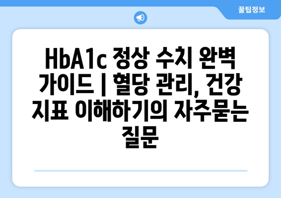 HbA1c 정상 수치 완벽 가이드 | 혈당 관리, 건강 지표 이해하기