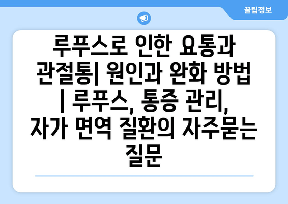 루푸스로 인한 요통과 관절통| 원인과 완화 방법 | 루푸스, 통증 관리, 자가 면역 질환