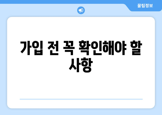 가입 전 꼭 확인해야 할 사항