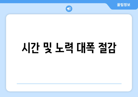 시간 및 노력 대폭 절감