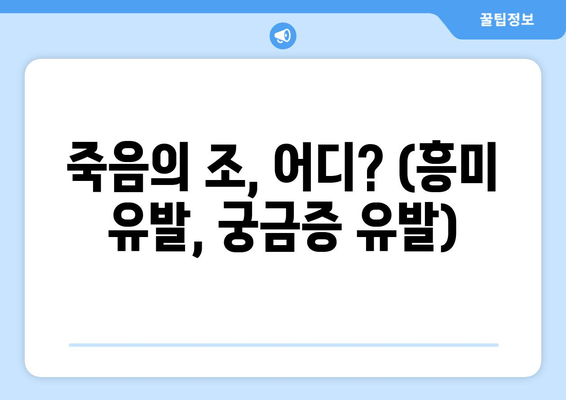 죽음의 조, 어디? (흥미 유발, 궁금증 유발)