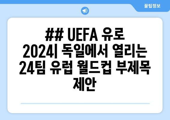 ## UEFA 유로 2024| 독일에서 열리는 24팀 유럽 월드컵 부제목 제안