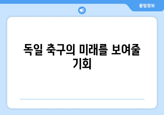 독일 축구의 미래를 보여줄 기회