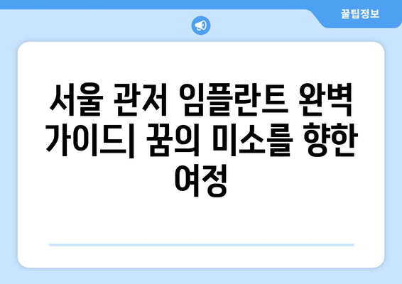 서울 관저 임플란트| 꿈의 미소를 위한 완벽 가이드 | 임플란트 종류, 과정, 비용, 후기