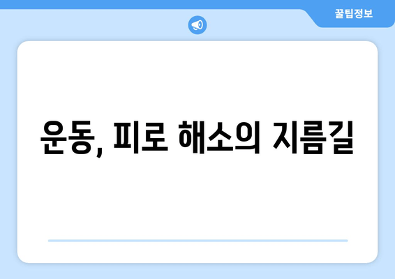 만성 피로, 운동으로 이겨내세요! 증상 완화와 효과적인 대처법 | 피로 해소, 체력 향상, 건강 관리