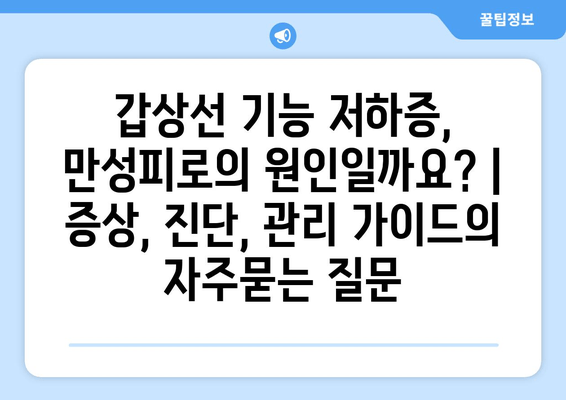 갑상선 기능 저하증, 만성피로의 원인일까요? | 증상, 진단, 관리 가이드