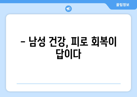 남성 피로 회복, 이제 효과적인 선택으로  활력 되찾기 | 남성 건강, 피로 해소, 에너지 충전