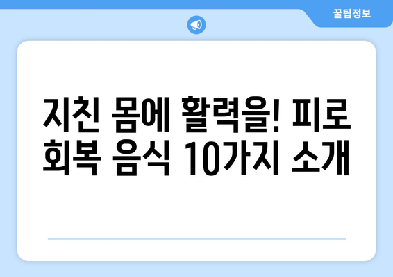 피로 회복에 효과적인 음식 10가지 | 주목받는 성분과 함께